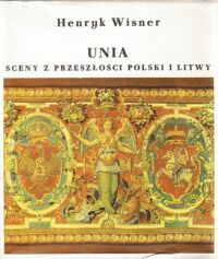 Miniatura okładki Wisner Henryk Unia sceny z przeszłości Polski i Litwy.