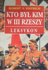 Miniatura okładki Wistrich Robert S. Kto był kim w III Rzeszy. Leksykon .