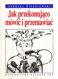 Miniatura okładki Wiszniewski Andrzej Jak przekonująco mówić i przemawiać.