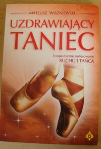 Miniatura okładki Wiszniewski Mateusz Uzdrawiający taniec. Terapeutyczne zastosowanie ruchu i tańca.