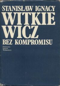 Miniatura okładki Witkiewicz Stanisław Ignacy Bez kompromisu. Pisma krytyczne i publicystyczne.