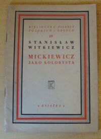 Miniatura okładki Witkiewicz Stanisław Mickiewicz jako kolorysta. /Biblioteka Pisarzy Polskich i Obcych 19/