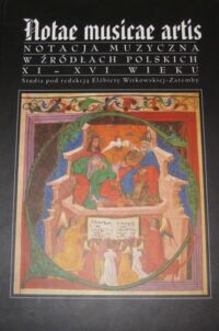 Miniatura okładki Witkowska-Zaremba Elżbieta /red./ Notae musicae artis. Notacja muzyczna w źródłach polskich XI-XVI wieku.