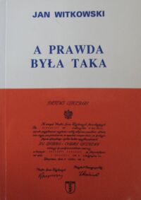 Miniatura okładki Witkowski Jan A prawda była taka. Wspomnienia partyzanta Armii Krajowej.