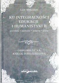 Miniatura okładki Witkowski Lech Ku integralności edukacji i humanistyki II. Postulaty, postacie, pojęcia, próby. Odpowiedź na Księgę jubileuszową.