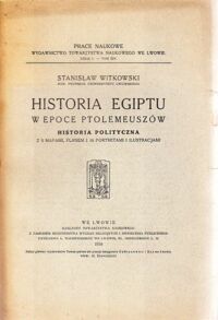 Miniatura okładki Witkowski Stanisław Historia Egiptu w epoce Ptolemeuszów. Historia polityczna. Z 3 mapami,planem i 18 portretami i ilustracjami.