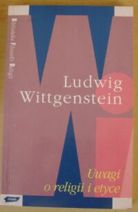 Miniatura okładki Wittgenstein Ludwig Uwagi o religii i etyce. /Biblioteka Filozofii Religii/