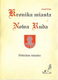 Miniatura okładki Wittig Joseph Kronika miasta Nowa Ruda. Część druga: Pobożne miasto. 