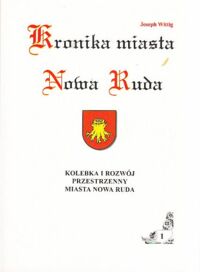 Miniatura okładki Wittig Joseph Kronika miasta Nowa Ruda. Część pierwsza: Kolebka i rozwój przestrzenny miasta Nowa Ruda.