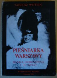 Miniatura okładki Wittlin Tadeusz Pieśniarka Warszawy. Hanka Ordonówna i jej świat. Biografia.