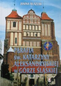 Miniatura okładki Wlaźlak Janina Parafia św. Katarzyny Aleksandryjskiej w Górze Śląskiej w roku Wielkiego Jubileuszu.