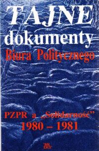 Miniatura okładki Włodek Zbigniew /oprac./ Tajne dokumenty Biura Politycznego. PZPR a "Solidarność". 1980-1981.