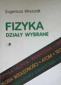 Miniatura okładki Wnuczak Eugeniusz Fizyka. Działy wybrane. Optyka falowa. Teoria względności. Kwantowa natura światła. Atom. Falowa natura materii.  Mechanika kwantowa.