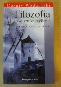 Miniatura okładki Wodziński Cezary Filozofia jako sztuka myślenia. Zachęta dla licealistów.