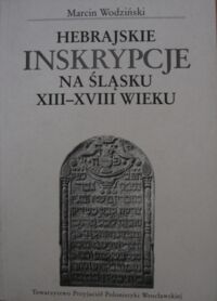 Miniatura okładki Wodziński Marcin Hebrajskie inskrypcje na Śląsku XIII-XVIII wieku. /Bibliotheca Judaica/