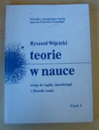 Miniatura okładki Wójcicki Ryszard Teorie w nauce. Wstęp do logiki, metodologii i filozofii nauki. Część I.