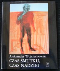 Miniatura okładki Wojciechowski Aleksander Czas smutku, czas nadziei.Sztuka niezależna lat osiemdziesiątych.