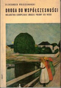 Miniatura okładki Wojciechowski Aleksander Droga do współczesności. Malarstwo europejskie drugiej połowy XIX wieku.