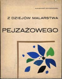 Miniatura okładki Wojciechowski Aleksander Z dziejów malarstwa pejzażowego. Od renesansu do początku XX wieku.