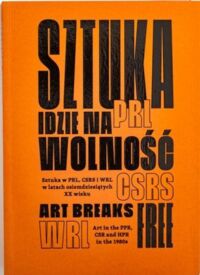 Miniatura okładki Wójcik Igor /red./ Sztuka idzie na wolność. Sztuka w PRL, CSRS i WRL w latach osiemdziesiątych XX wieku.