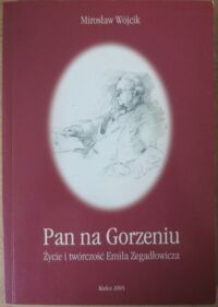 Miniatura okładki Wójcik Mirosław Pan na Gorzeniu. Życie i twórczość Emila Zegadłowicza.