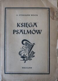 Miniatura okładki Wójcik Stanisław Księga Psalmów oraz pieśni biblijne brewierza rzymskiego. Według najnowszego przekładu łacińskiego z tekstów pierwotnych.