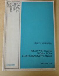 Miniatura okładki Wojewoda Henryk Relatywistyczna teoria pola elektromagnetycznego. /Skrypty/