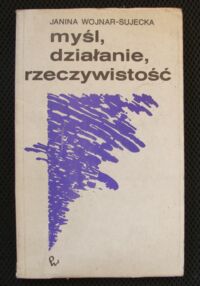 Miniatura okładki Wojnar-Sujecka Janina Myśl, działanie, rzeczywistość. Studium o światopoglądzie socjalistycznym Jean Jauresa.