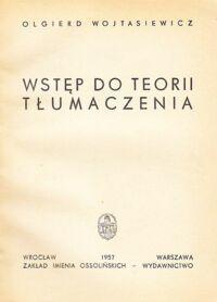 Zdjęcie nr 1 okładki Wojtasiewicz Olgierd Wstęp do teorii tłumaczenia.