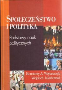 Miniatura okładki Wojtaszczyk Konstanty A., Jakubowski Wojciech /red./ Społeczeństwo i polityka. Podstawy nauk politycznych.