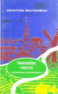 Miniatura okładki Wojtkiewicz Krystyna Twardogóra i okolice.. Przewodnik krajoznawczy.