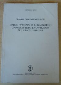 Miniatura okładki Wojtkiewicz - Rok Wanda Dzieje Wydziału Lekarskiego Uniwersytetu Lwowskiego w latach 1894 - 1918. /Historia XCVI/