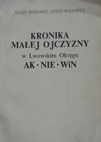 Miniatura okładki Wojtowicz Alojzy, Wojtowicz Antoni Kronika małej ojczyzny w Lwowskim Okręgu AK * NIE * WiN.