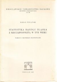 Miniatura okładki Wolański Marian Statystyka handlu Śląska z Rzecząpospolitą w XVII wieku. Tablice i materiały statystyczne.  /Archiwum Historyczne. Tom III/