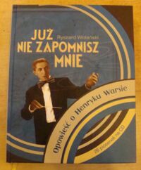 Miniatura okładki Wolański Ryszard Już nie zapomnisz mnie. Opowieść o Henryku Warsie.