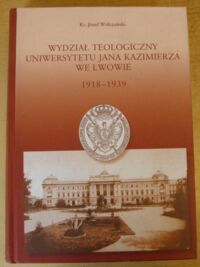 Miniatura okładki Wołczański Józef Wydział Teologiczny Uniwersytetu Jana Kazimierza we Lwowie 1918-1939.