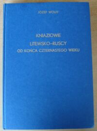 Miniatura okładki Wolff Józef Kniaziowie litewsko-ruscy od końca czternastego wieku.