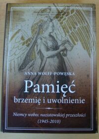 Miniatura okładki Wolff-Powęska Anna Pamięć - brzemię i uwolnienie. Niemcy wobec nazistowskiej przeszłości (1945-2010).