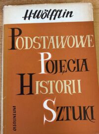 Miniatura okładki Wolfflin Henryk Podstawowe pojęcia historii sztuki. Problem rozwoju stylu w sztuce nowożytnej.