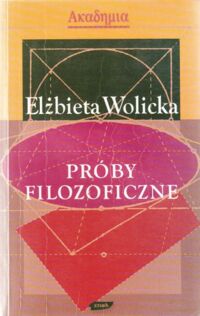 Miniatura okładki Wolicka Elżbieta Próby filozoficzne. W kręgu wybranych zagadnień "filozofii wieczystej" i współczesnej antropologii.