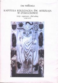 Miniatura okładki Wółkiewicz Ewa Kapituła kolegiacka św. Mikołaja w Otmuchowie. Dzieje - organizacja - skład osobowy /1386-1477/.