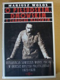 Miniatura okładki Wołos Mariusz O Piłsudskim, Dmowskim i zamachu majowym. Dyplomacja sowiecka wobec Polski w okresie kryzysu politycznego 1925-1926.