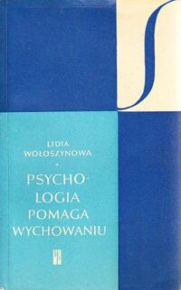 Miniatura okładki Wołoszynowa Lidia Psychologia pomaga wychowaniu. Książka dla rodziców i nauczycieli. /SYGNAŁY/