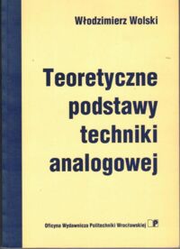 Miniatura okładki Wolski Włodzimierz  Teoretyczne podstawy techniki analogowej.