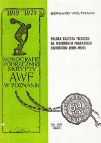 Miniatura okładki Woltmann Bernard Polska kultura fizyczna na wschodnim pograniczu niemieckim (1919-1939). Nr 125. /Monografie podręczniki skrypty AWF w Poznaniu/