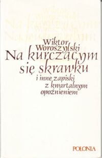 Miniatura okładki Woroszylski Wiktor Na kurczącym się skrawku i inne zapiski z kwartalnym opóźnieniem.