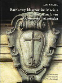 Miniatura okładki Wrabec Jan Barokowy klasztor św. Macieja we Wrocławiu. Architektura i jej kontekst.
