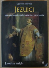 Miniatura okładki Wright Jonathan Jezuici. Misje, mity i prawda: między hagiografią a czarną legendą. /Tajemnice Historii/