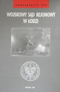 Miniatura okładki Wróbel Janusz, Żelazko Joanna /red./ Wojskowy Sąd Rejonowy w Łodzi. /Konferencje IPN/