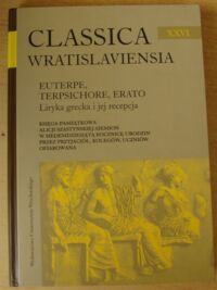 Miniatura okładki Wróbel Małgorzata /red./ Euterpe, Terpsichore, Erato. Liryka grecka i jej recepcja. /AUWr. Classica Wratislaviensia. Tom XXVI/